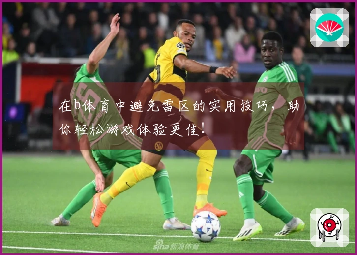 在b体育中避免雷区的实用技巧，助你轻松游戏体验更佳！