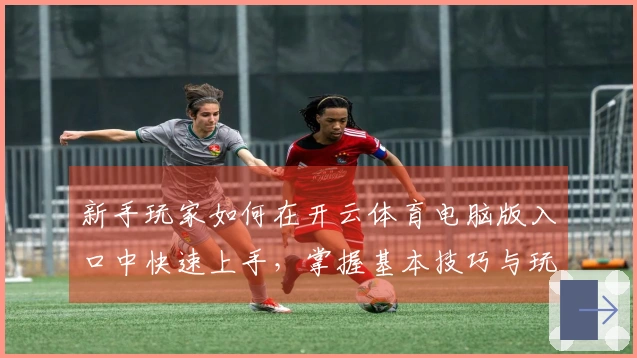 新手玩家如何在开云体育电脑版入口中快速上手，掌握基本技巧与玩法心得